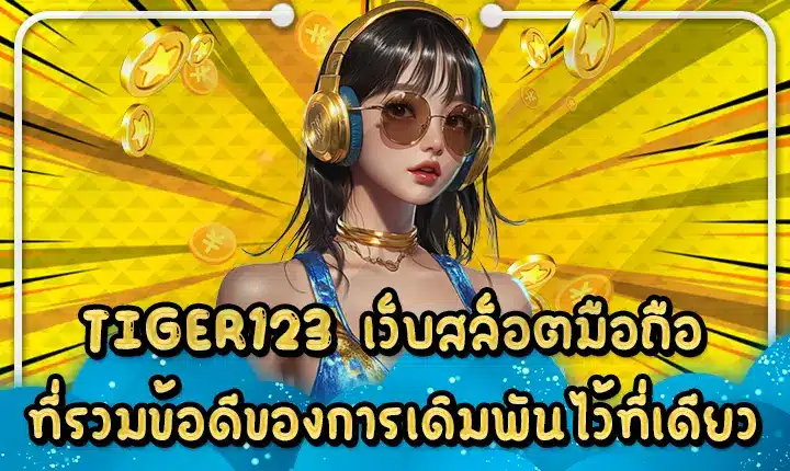 TIGER123 เว็บสล็อตมือถือ ที่รวมข้อดีของการเดิมพันไว้ที่เดียว TIGER123